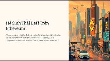 Hệ Sinh Thái DeFi Trên Ethereum - MakerDAO, Aave, Uniswap