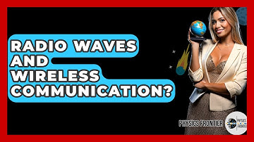Radio Waves And Wireless Communication? - Physics Frontier