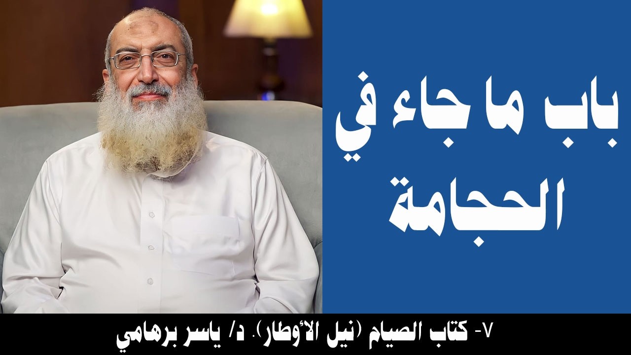 007- باب ما جاء في الحجامة (كتاب الصيام- نيل الأوطار). د/ ياسر برهامي