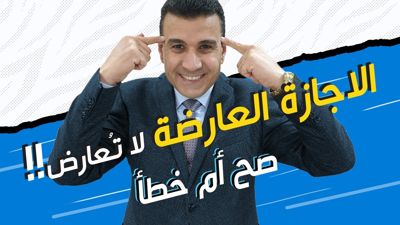 الاجازة العارضة لا تعارض!!! صح ام خطأ؟