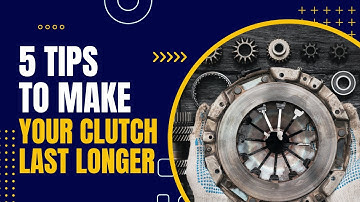 5 Tips To Make Your Clutch Last Longer