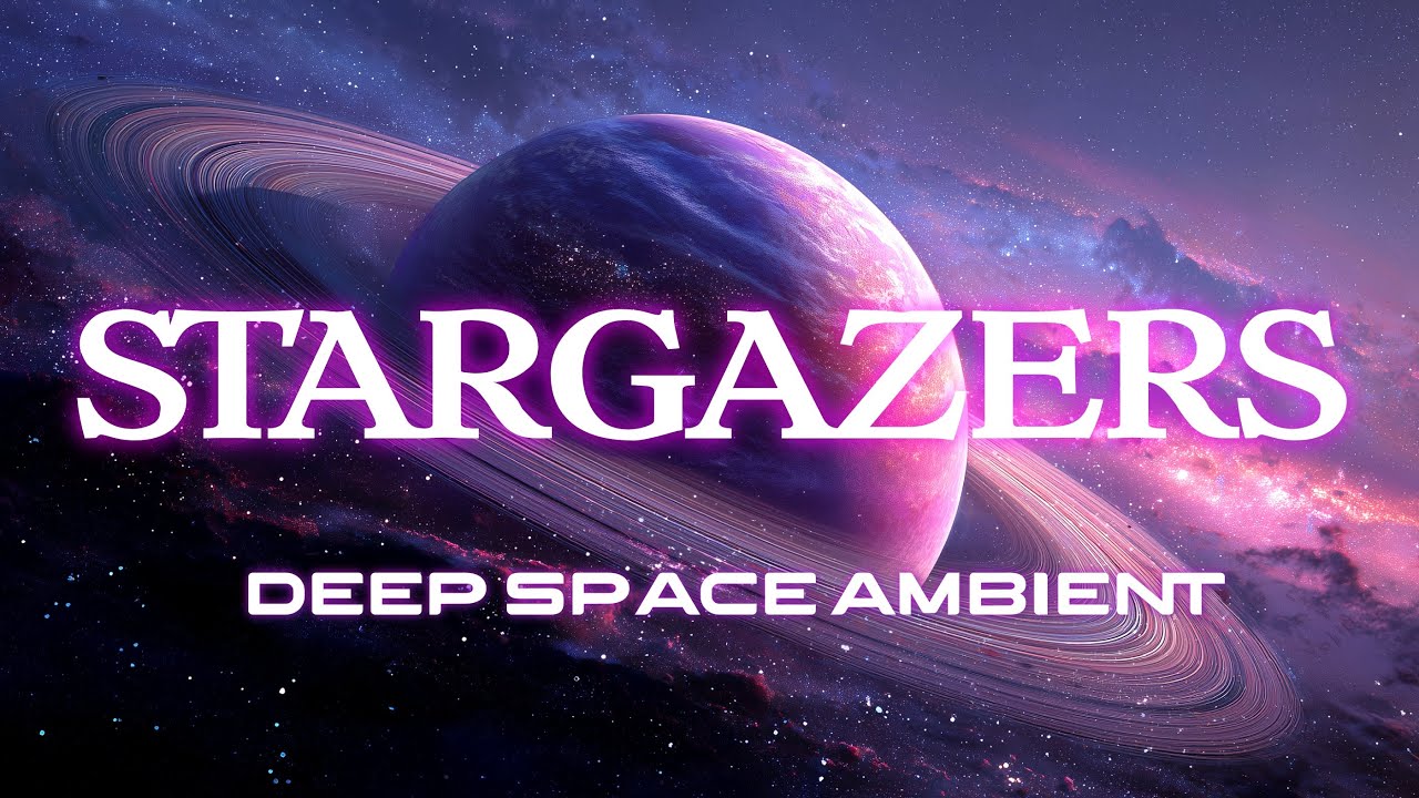 STARGAZERS: Deep Space Ambient for study, focus, work