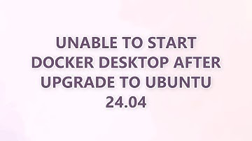 Unable to start Docker Desktop after upgrade to Ubuntu 24.04