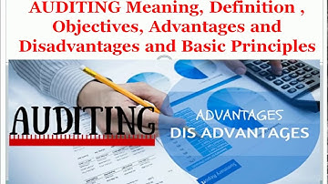 AUDITING Meaning, Definition , Objectives, Advantages and Disadvantages and Basic Principles