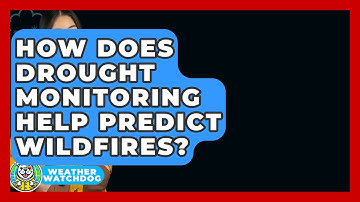 How Does Drought Monitoring Help Predict Wildfires? - Weather Watchdog
