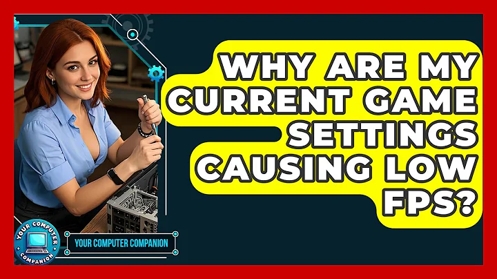 Why Are My Current Game Settings Causing Low FPS? - Your Computer Companion