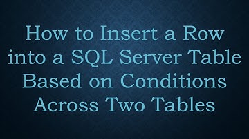 How to Insert a Row into a SQL Server Table Based on Conditions Across Two Tables