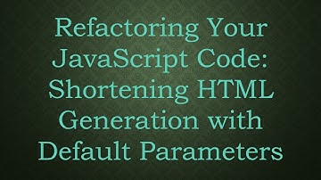 Refactoring Your JavaScript Code: Shortening HTML Generation with Default Parameters