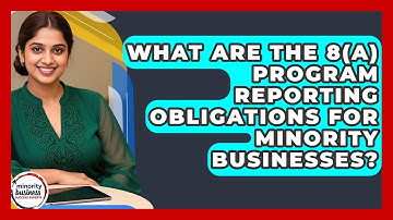 What Are The 8(a) Program Reporting Obligations For Minority Businesses?