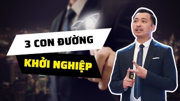 3 Con Đường "Để KHỞI NGHIỆP"  | Hỏi Đáp Cùng Nguyễn Thành Tiến