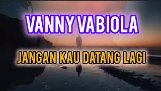 Vanny Vabiola   Jangan Kau Datang Lagi