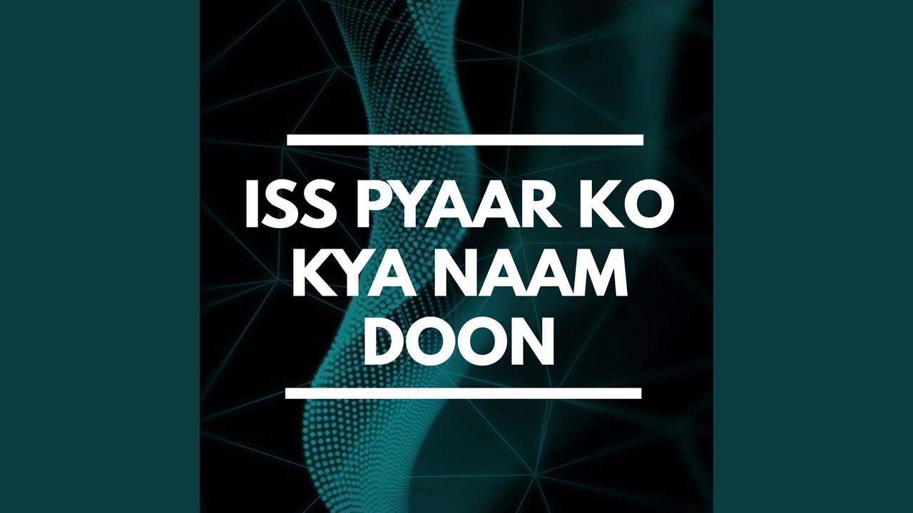 Iss Pyaar Ko Kya Naam Doon