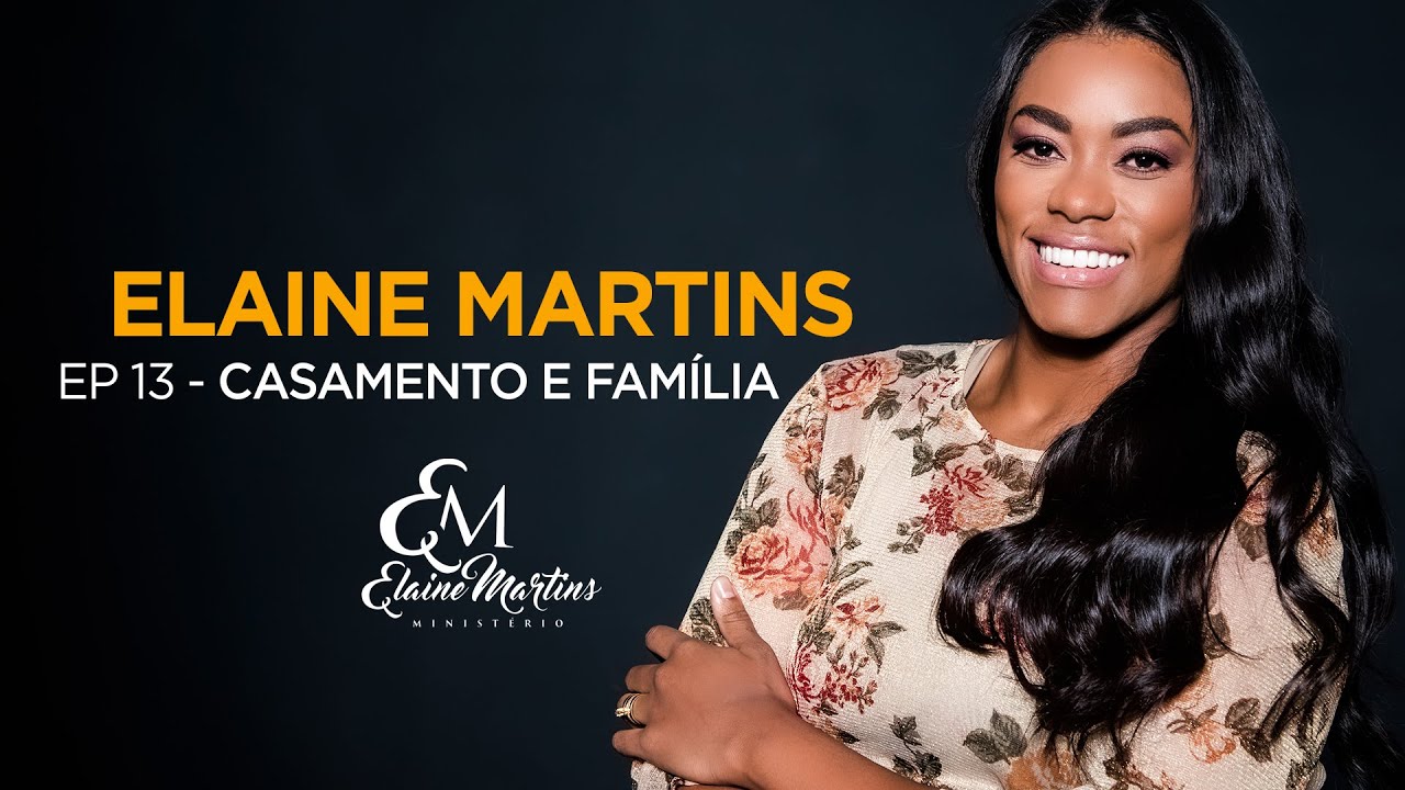 Elaine Martins | Episódio 13 | Casamento e Família