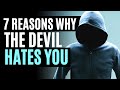 7 Reasons Why The Devil Hates You