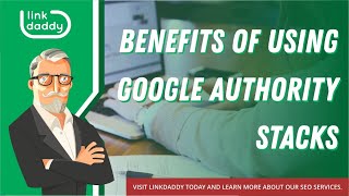 Benefits Of Using Google Authority Stacks