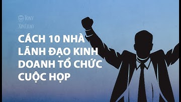 Cách 10 Lãnh Đạo Kinh Doanh, Bao Gồm Elon Musk, Jeff Bezos, Steve Jobs, Tổ Chức Cuộc Họp