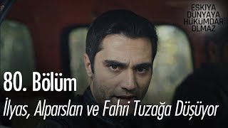 İlyas, Alparslan ve Fahri tuzağa düşüyor - Eşkıya Dünyaya Hükümdar Olmaz 80. Bölüm