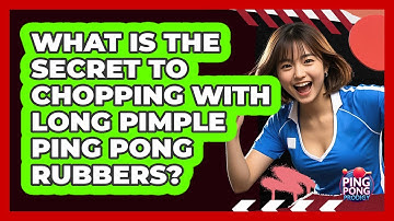 What Is The Secret To Chopping With Long Pimple Ping Pong Rubbers? - Ping Pong Prodigy