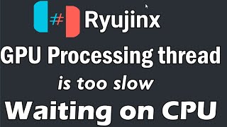 Ryujinx GPU Processing thread is too slow Waiting on CPU Error