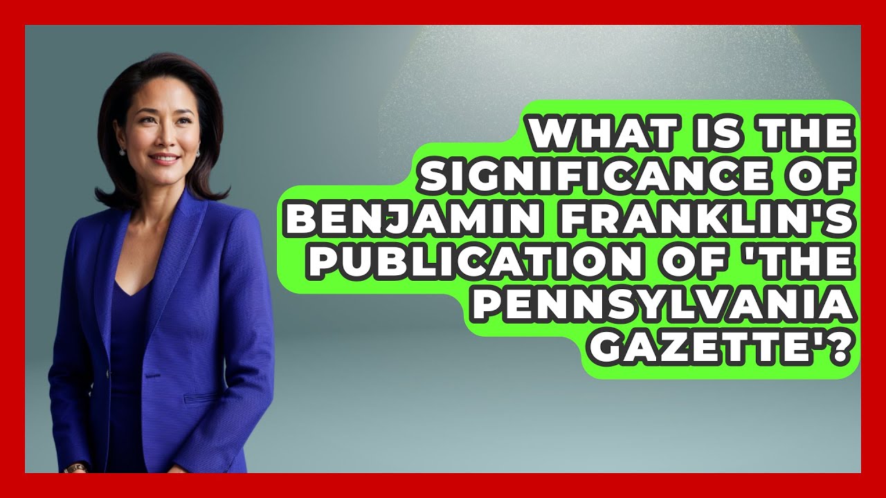 What Is the Significance of Benjamin Franklin's Publication of 'The Pennsylvania Gazette'?