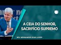 A CEIA DO SENHOR | Rev. Hernandes Dias Lopes | IPP