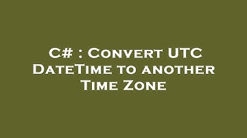 C# : Convert UTC DateTime to another Time Zone