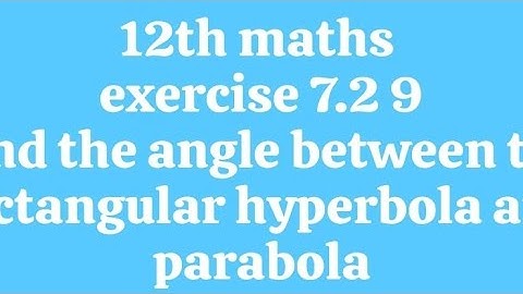 #12th maths exercise 7.2 9th sum, find the angle between the rectangular hyperbola and parabola