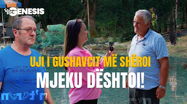 "Shërimi që nuk ma dhanë mjekët, ma dha uji i Gushavcit! A është ky uji që shëron gjithçka?"