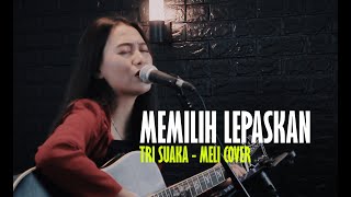 MEMILIH LEPASKAN - TRI SUAKA | MELI RAHAYU AKUSTIK COVER