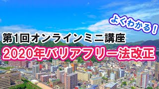 第1回オンラインミニ講座「2020年バリアフリー法改正」