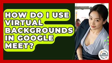 How Do I Use Virtual Backgrounds In Google Meet? - Job Success Network