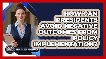 How Can Presidents Avoid Negative Outcomes From Policy Implementation? - Inside the Executive Branch