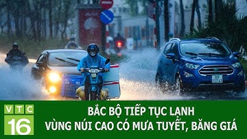 BẮC BỘ TIẾP TỤC LẠNH, VÙNG NÚI CAO CÓ MƯA TUYẾT, BĂNG GIÁ | VTC16