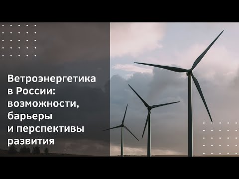 Ветроэнергетика в России: возможности, барьеры и перспективы развития