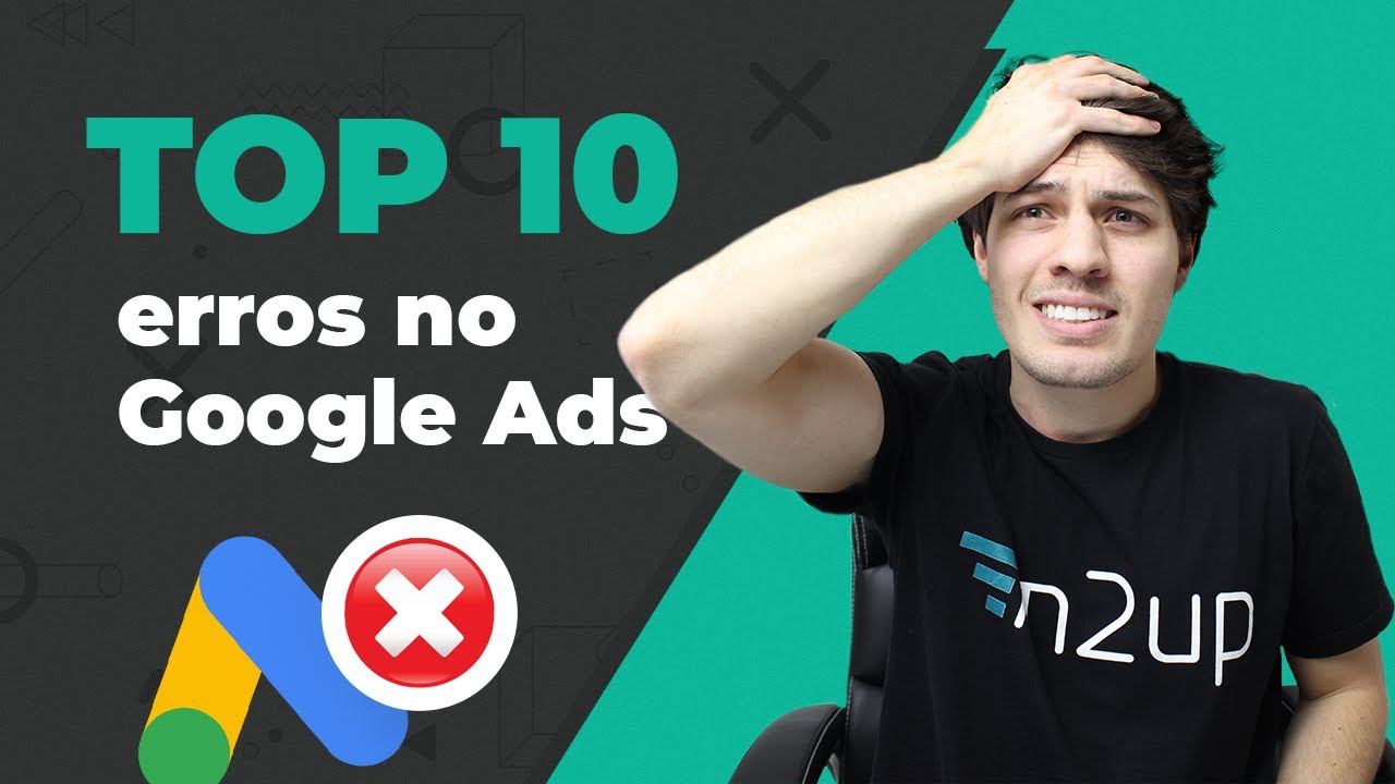 10 ERROS que você já cometeu no Google Ads!