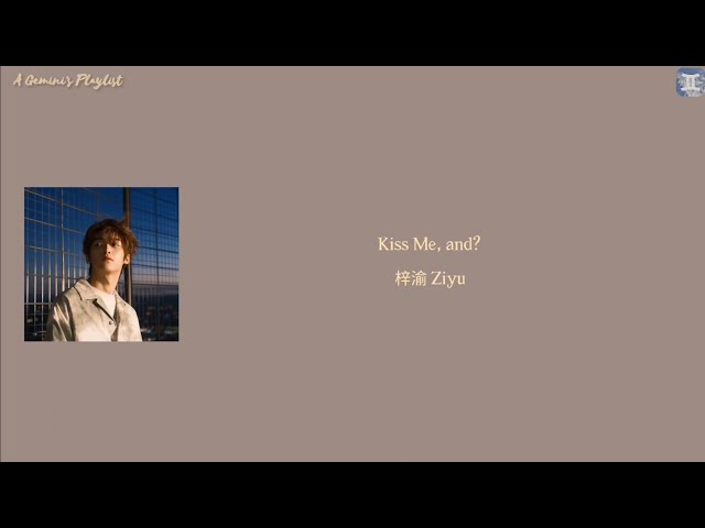 Kiss Me, and? - 梓渝 Ziyu (Chi:Pin:Eng:MM lyrics)