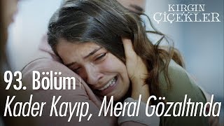 Kader Kayıp, Meral Gözaltında - Kırgın Çiçekler 93. Bölüm