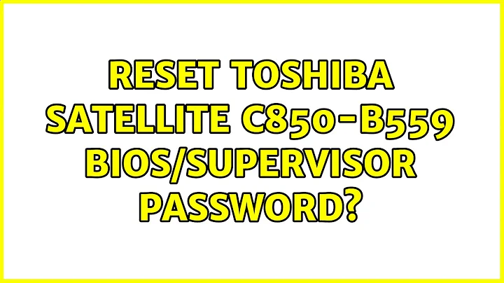 Reset Toshiba Satellite C850-B559 Bios/Supervisor Password?