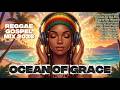 Best Reggae Gospel Songs 2026 🌴🙏 | Ocean of Grace, Sunrise Praise &amp; Island Worship Mix