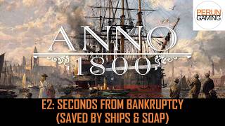 Anno 1800 (Expert) E2 - Ships, Soap, & Seconds From Bankruptcy