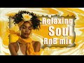 Relaxing soul rnb mix  best soul songs for your relaxing time  neo soul rnb mix