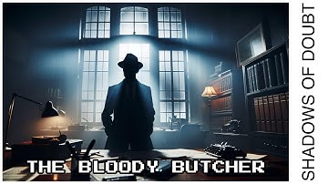 First case for the new detective in town - The BLOODY BUTCHER | Shadows of Doubt | 01
