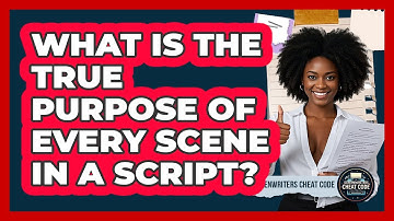 What Is The True Purpose Of Every Scene In A Script? - Screenwriter
