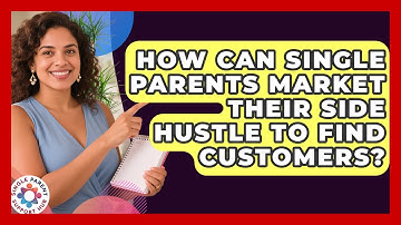 How Can Single Parents Market Their Side Hustle To Find Customers? - Single Parent Support Hub