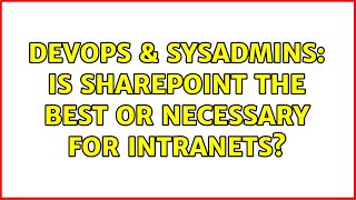 DevOps & SysAdmins: Is sharepoint the best or necessary for intranets? Information