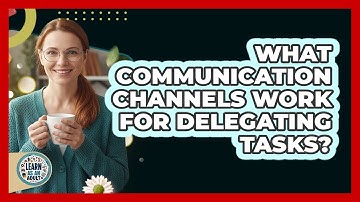 What Communication Channels Work For Delegating Tasks?