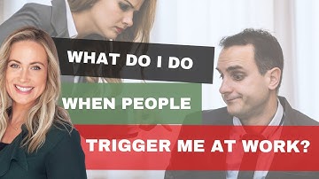 Triggered at Work? Dealing with Emotional Triggers in The Workplace!