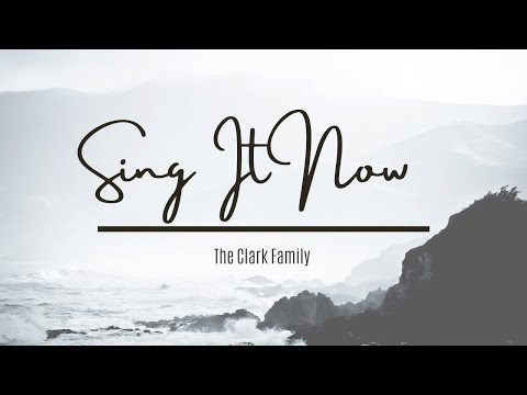 Sing It Now The Clark Family Lyrics