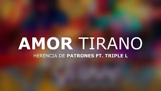 (LETRA) Amor Tirano - Herencia De Patrones Ft. Grupo Triple L