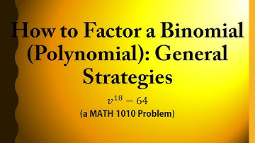 How to Factor a Binomial (Polynomial): General Strategies (a MATH 1010 Problem)